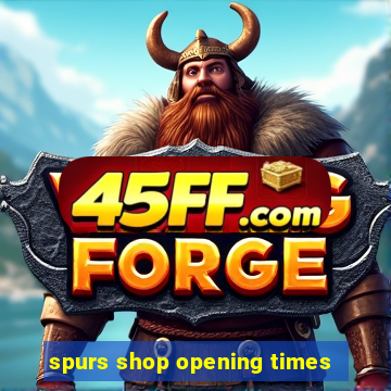 spurs shop opening times
